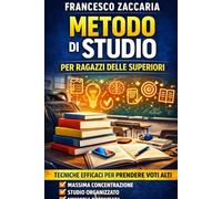 Metodo di studio per ragazzi di scuola superiore : Studia meglio , vivi meglio !: Il metodo semplice e pratico per prendere voti alti alle superiori ... tempo e senza rinunciare alla tua vita.