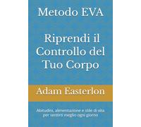 Metodo EVA - Il Manuale Anti-Dieta: Una guida pratica per migliorare il rapporto con il cibo e le abitudini quotidiane