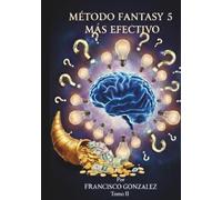 METODO FANTASY 5 MAS EFECTIVO: Guía práctica: del análisis diario a la jugada lógica. Manual de ejecución: datos, disciplina y selección final