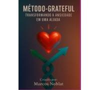 Método-grateful: Transformando A Ansiedade Em Uma Aliada (ebook)