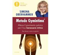 Metodo Gymintima. Allena il pavimento pelvico per il tuo benessere intimo. Per donna, uomo e sportivi (Oscar bestsellers wellness)
