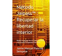 Método Jaipass™ : Recuperar la libertad interior: Modelo Integrador de Conciencia Funcional y Desempeño Ocupacional Ejecutivo.