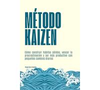 Método Kaizen: Cómo construir hábitos sólidos, vencer la procrastinación y ser más productivo con pequeños cambios diarios