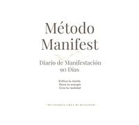 Método Manifest: Diario de Manifestación de 90 Días para Enfocar tu Mente, Elevar tu Energía y Crear tu Realidad