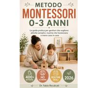 METODO MONTESSORI 0-3 ANNI: la guida pratica per genitori aggiornata al 2026 per crescere tuo figlio in modo sano e stimolare la sua mente con oltre ... allo Sviluppo e al Benessere del Bambino)