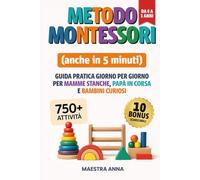 METODO MONTESSORI (anche in 5 minuti): Guida pratica giorno per giorno da 0 a 3 anni per mamme stanche, papà in corsa e bambini curiosi