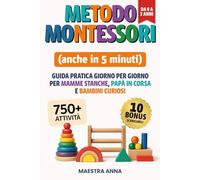 METODO MONTESSORI (anche in 5 minuti): Guida pratica giorno per giorno da 0 a 3 anni per mamme stanche, papà in corsa e bambini curiosi