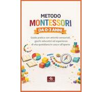 METODO MONTESSORI DA 0-3 ANNI: Guida pratica con attività sensoriali, giochi educativi ed esperienze di vita quotidiana in casa e all’aperto