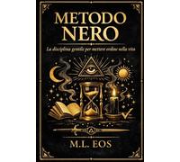 METODO NERO: La disciplina gentile: checklist, rituali e procedure per mettere ordine nella vita senza spegnere l’anima (ARCHIVI OPERATIVI Manuali di disciplina, presenza e trasformazione quotidiana)