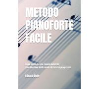 METODO PIANOFORTE FACILE: Primi passi da zero: teoria musicale, coordinazione delle mani ed esercizi progressivi (Piano Pedagogy & Music Theory)