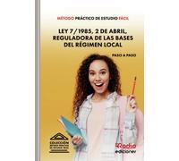 Método Práctico de Estudio Fácil. Ley 7 1985, 2 de abril, Reguladora de las Bases del Régimen Local