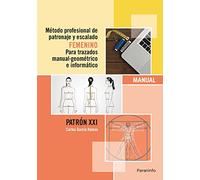 Método profesional de patronaje y escalado femenino para trazados manual geométrico e informático.Patrón XXI: Patrones de costura femeninos (Oficios)