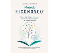 Metodo R.I.C.O.N.O.S.C.O.. Strumenti pratici per riconoscere e valorizzare la plusdotazione nei contesti educativi. Un metodo operativo per educatori, docenti e professionisti che vogliono fare da...