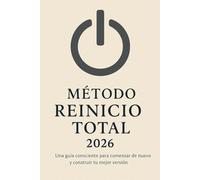 Método “Reinicio Total 2026”: Transforma tu vida en 365 días para convertirte en tu versión más próspera, magnética y abundante