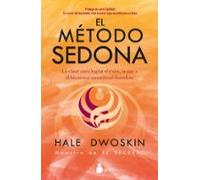 EL MÉTODO SEDONA: LA CALVE PARA LOGRAR EL ÉXITO, LA PAZ Y EL BIENESTAR EMOCIONAL DURADERO