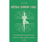 Método Shinrin-yoku: Un camino natural, sin medicación, para soltar estrés, calmar la mente y reconectar contigo