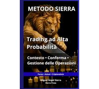 METODO SIERRA: Trading ad Alta Probabilità: Contesto, Conferma e Gestione delle Operazioni (Pubblicazioni Wall Street - Finanza - Investimenti - Trading e Borsa)