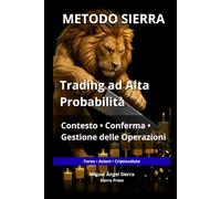 METODO SIERRA: Trading ad Alta Probabilità: Contesto, Conferma e Gestione delle Operazioni (Pubblicazioni Wall Street - Finanza - Investimenti - Trading e Borsa)