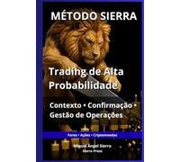 MÉTODO SIERRA: Trading de Alta Probabilidade: Contexto, Confirmação e Gestão de Operações (Publicações Wall Street - Finanças - Investimentos - Trading e Bolsa)
