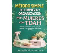 Método simple de limpieza y organización para mujeres con TDAH: Menos desorden, más claridad mental y un hogar que funciona para ti