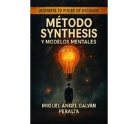 Método Synthesis y Modelos Mentales: Despierta tu poder de decisión