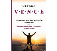 MÉTODO V.E.N.C.E: DE LA CRISIS A TU MEJOR VERSIÓN EN 5 PASOS. Inteligencia Emocional y Conciencia en la Era de la IA