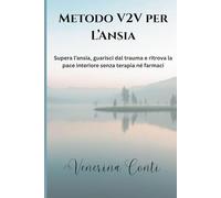 Metodo V2V per L'Ansia: Supera l’ansia, guarisci i traumi interiori e ritrova la pace senza farmaci né terapie invasive (Il Metodo V2V - Da Vittima alla Vittoria)