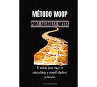 Método WOOP para alcanzar metas: El secreto para vencer el autosabotaje y cumplir objetivos personales