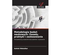 Metodologia bada¿ naukowych: Zasady, praktyki i zastosowania: Kompleksowy przewodnik dla studentów i naukowców