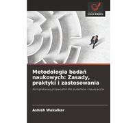 Metodologia badań naukowych: Zasady, praktyki i zastosowania: Kompleksowy przewodnik dla studentów i naukowców
