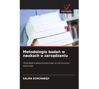 Metodologia badań w naukach o zarządzaniu: Od podej¿cia epistemologicznego do obrony pracy doktorskiej