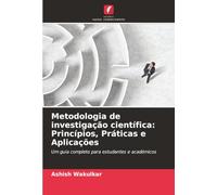 Metodologia de investigação científica: Princípios, Práticas e Aplicações: Um guia completo para estudantes e académicos
