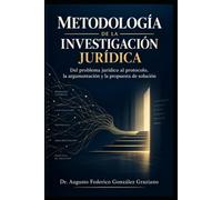 METODOLOGÍA DE LA INVESTIGACIÓN JURÍDICA: Del problema jurídico al protocolo, la argumentación y la propuesta de solución