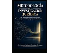 METODOLOGÍA DE LA INVESTIGACIÓN JURÍDICA: Del problema jurídico al protocolo, la argumentación y la propuesta de solución