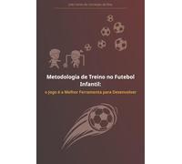 Metodologia de Treino no Futebol Infantil: o Jogo é a Melhor Ferramenta para Desenvolver