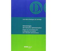 Metodología del Derecho administrativo: Reglas de racionalidad para la adopción y el control de la decisión administrativa (Monografías jurídicas)