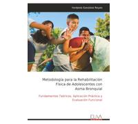 Metodología para la Rehabilitación Física de Adolescentes con Asma Bronquial: Fundamentos Teóricos, Aplicación Práctica y Evaluación Funcional