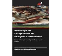 Metodologia per l'insegnamento dei neologismi uzbeki moderni: Manuale metodologico sui neologismi nella lingua uzbeka moderna