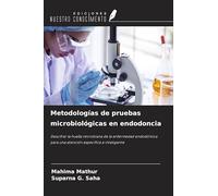 Metodologías de pruebas microbiológicas en endodoncia: Descifrar la huella microbiana de la enfermedad endodóntica para una atención específica e inteligente