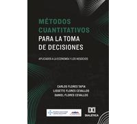 Métodos Cuantitativos para la Toma de Decisiones: Aplicados a la Economía y los Negocios