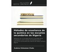 Métodos de enseñanza de la química en las escuelas secundarias de Nigeria: Utilización por los profesores de los resultados de la investigación sobre ... secundarias del Estado de Rivers, Nigeria