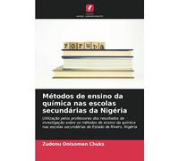Métodos de ensino da química nas escolas secundárias da Nigéria: Utilização pelos professores dos resultados da investigação sobre os métodos de ... secundárias do Estado de Rivers, Nigéria