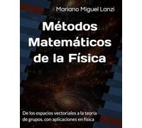 Métodos Matemáticos de la Física: De los espacios vectoriales a la teoría de grupos, con aplicaciones en física (University Exact Sciences Series)