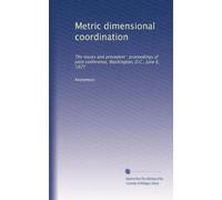 Metric dimensional coordination: The issues and precedent : proceedings of joint conference, Washington, D.C., June 6, 1977: Volume 1