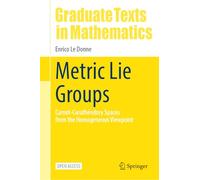 Metric Lie Groups: Carnot-Carathéodory Spaces from the Homogeneous Viewpoint: 306 (Graduate Texts in Mathematics, 306)