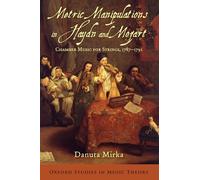 Metric Manipulations in Haydn and Mozart: Chamber Music For Strings, 1787-1791 (Oxford Studies In Music Theory)