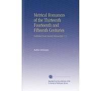 Metrical Romances of the Thirteenth Fourteenth and Fifteenth Centuries: Published From Ancient Manuscripts V. 1