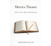 Metrics Theater: How to Turn Metrics Into Decisions (The Workplace Clarity Series)