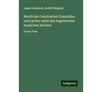 Metrik der Griechischen Dramatiker und Lyriker nebst den begleitenden musischen Künsten: Dritter Theil