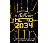 Metro 2034: The blockbuster sequel to METRO 2033 and inspiration behind the bestselling METRO video game franchise: 2